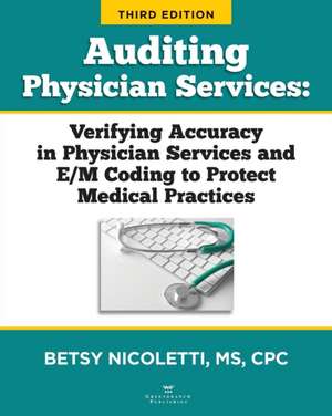 Auditing Physician Services: Verifying Accuracy in Physician Services and E/M Coding to Protect Medical Practices de Betsy Nicoletti