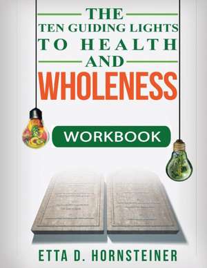 Ten Guiding Lights to Health and Wholeness Workbook de Etta Dale Hornsteiner