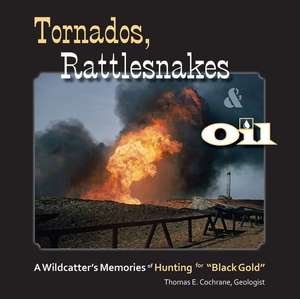 Tornados, Rattlesnakes & Oil: A Wildcatter's Memories of Hunting for "black Gold" de Thomas E. Cochrane