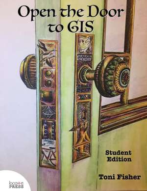 Open the Door to GIS: Student Edition de Toni Fisher