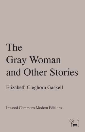 The Gray Woman and Other Stories de Elizabeth Cleghorn Gaskell