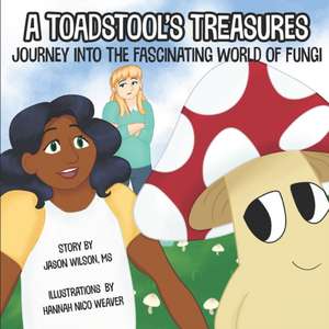 A Toadstool's Treasures: Journey Into the Fascinating World of Fungi de Jason Wilson