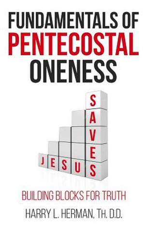 Fundamentals of Pentecostal Oneness de Harry L Herman