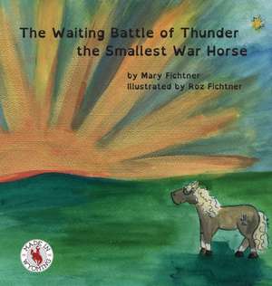 The Waiting Battle of Thunder the Smallest War Horse de Mary Fichtner