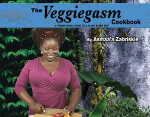 The Veggiegasm Cookbook: A Transitional Guide to a Plant based diet de Asmaaa Zabriskie