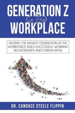 Generation Z in the Workplace de Candace Steele Flippin