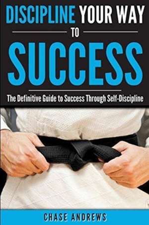 Discipline Your Way to Success de Chase Andrews