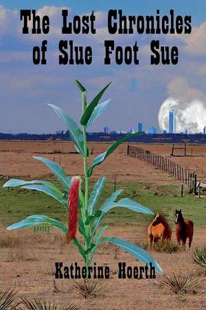 The Lost Chronicles of Slue Foot Sue: And Other Tales of the Legendary de Katherine Hoerth