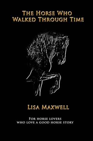 The Horse Who Walked Through Time de Lisa Maxwell