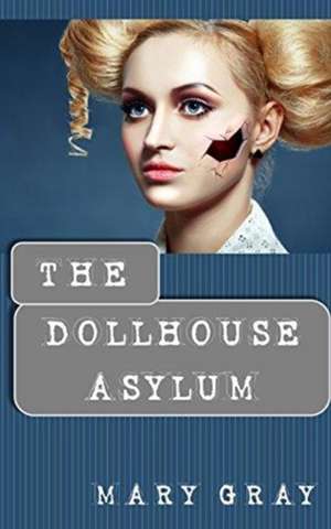 The Dollhouse Asylum de Mary Gray