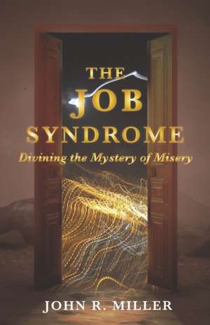 The Job Syndrome: Divining the Mystery of Misery de John R. Miller