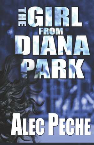 The Girl From Diana Park: A Damian Green Series Mystery de Alec Peche