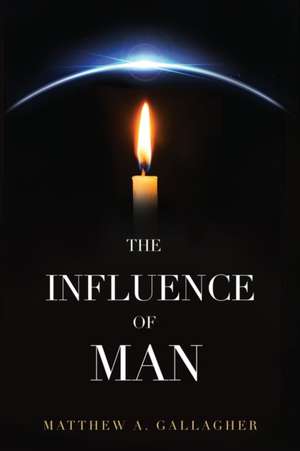 The Influence of Man de Matthew A. Gallagher