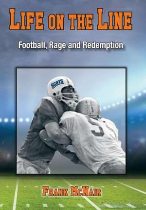 Life on the Line: Football, Rage and Redemption de Frank McNair