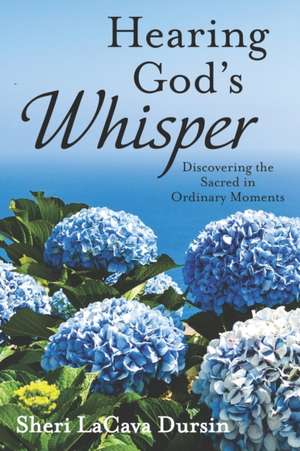 Hearing God's Whisper: Discovering the Sacred in Ordinary Moments de Sheri Lacava Dursin