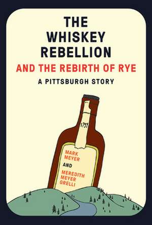 The Whiskey Rebellion and the Rebirth of Rye de Grelli, Meredith Meyer