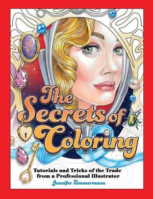 The Secrets of Coloring: Tutorials and Tricks of the Trade from a Professional Illustrator de Jennifer Zimmermann