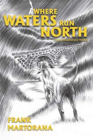 Where Waters Run North: A Kent Stephenson Thriller Volume 4 de Frank Martorana