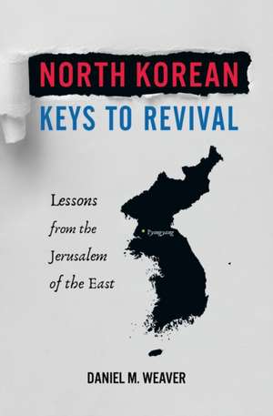 North Korean Keys to Revival: Lessons from the Jerusalem of the East de Daniel M. Weaver