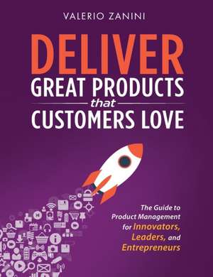 Deliver Great Products That Customers Love de Valerio Zanini