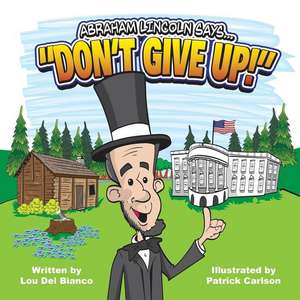 Abraham Lincoln Says... "Don't Give Up!" de Lou Del Bianco