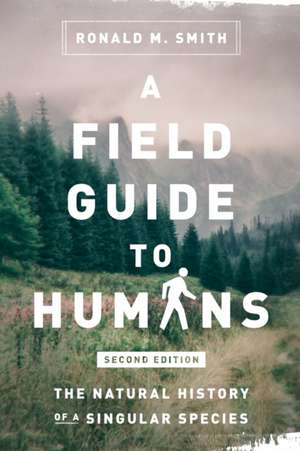 A Field Guide to Humans: The Natural History of a Singular Species de Ronald M. Smith