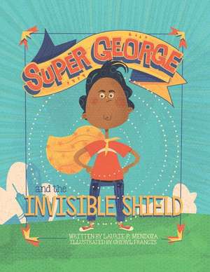 Super George and the Invisible Shield de Laurie P. Mendoza