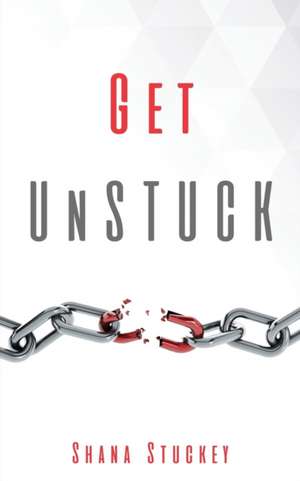 Get UnSTUCK de Shana Stuckey