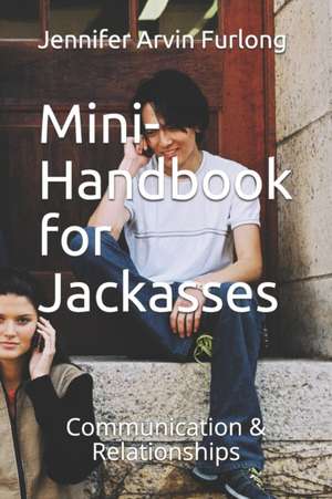 Mini-Handbook for Jackasses: Communication & Relationships de Jennifer Arvin Furlong