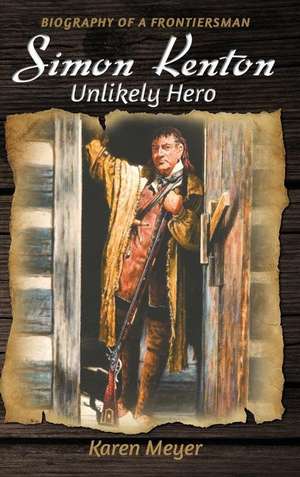 Simon Kenton Unlikely Hero de Karen Ruth Meyer