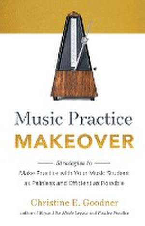 Music Practice Makeover de Christine E Goodner