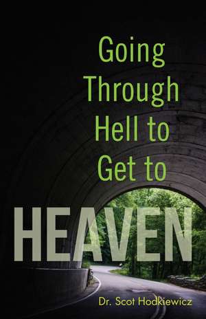 Going through Hell to Get to Heaven de Dr. Scot Hodkiewicz