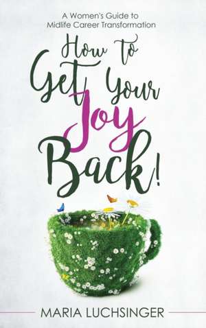 How to Get Your Joy Back! de Maria Luchsinger