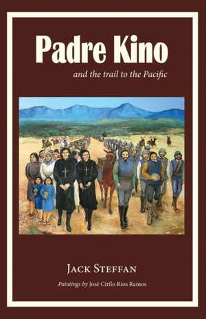 Padre Kino and the Trail to the Pacific de Jack Steffan