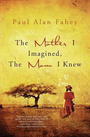 The Mother I Imagined, The Mom I Knew de Paul Alan Fahey