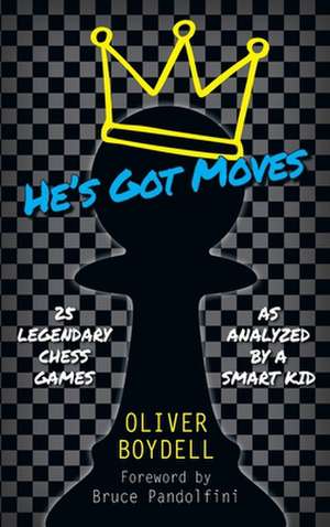 He's Got Moves: 25 Legendary Chess Games (As Analyzed by a Smart Kid) de Oliver Boydell