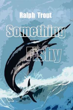 Something Fishy de Ralph Trout