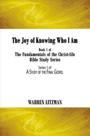 The Joy of Knowing Who I Am: Book 1 of the Fundamentals of the Christ-Life Bible Study Series Volume 1 de Warren Litzman