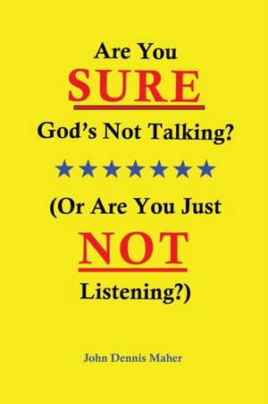 Are You SURE God's Not Talking?: (Or Are You Just NOT Listening?) de John Dennis Maher