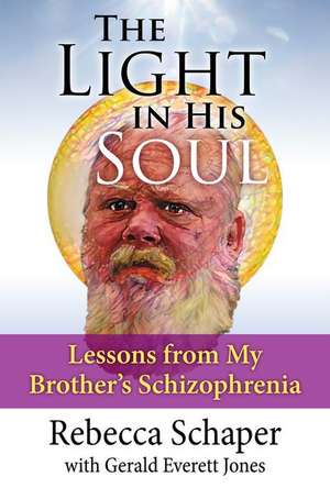 The Light in His Soul: Lessons from My Brother's Schizophrenia de Rebecca Schaper