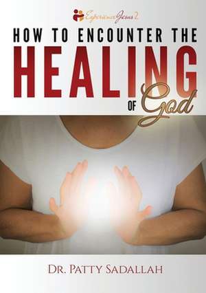 How to Encounter the HEALING of God de Patty Sadallah