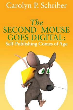 The Second Mouse Goes Digital: Self-Publishing Comes of Age de Carolyn P. Schriber