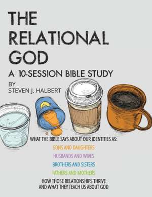 The Relational God Bible Study de Steven J Halbert