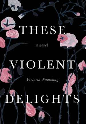 These Violent Delights de Victoria Namkung