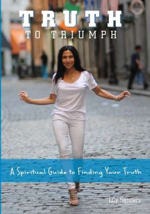 Truth To Triumph de Lily Sanders