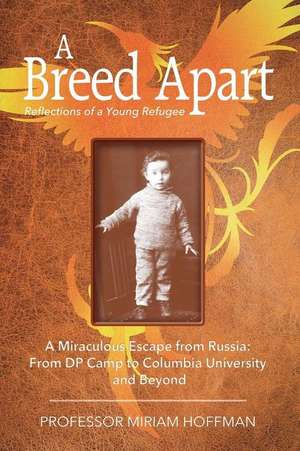 A Breed Apart: A Miraculous Escape from Russia: From DP Camp to Columbia University and Beyond de Miriam Hoffman