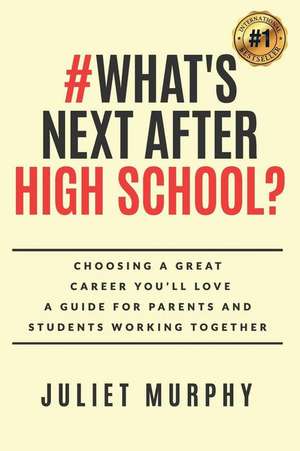 #what's Next After High School?: Choosing a Great Career You'll Love: A Guide for Parents and Students Working Together de Juliet Murphy