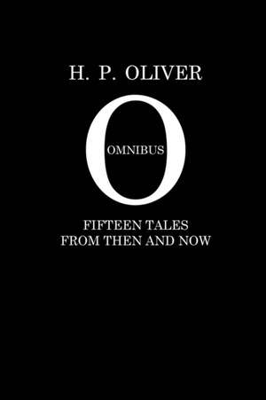 H. P. Oliver Omnibus: Fifteen Stories From Then and Now de H. P. Oliver