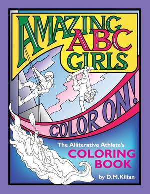 Amazing ABC Girls Color On!: The Alliterative Athlete's Coloring Book de D. M. Kilian