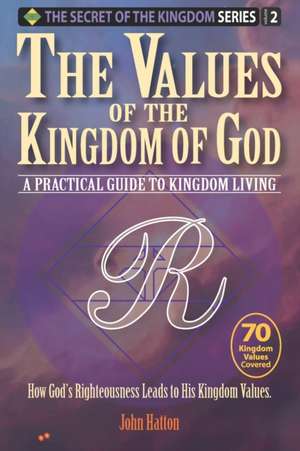 The Values of the Kingdom of God: A Practical Guide to Kingdom Living de John Hurley Hatton